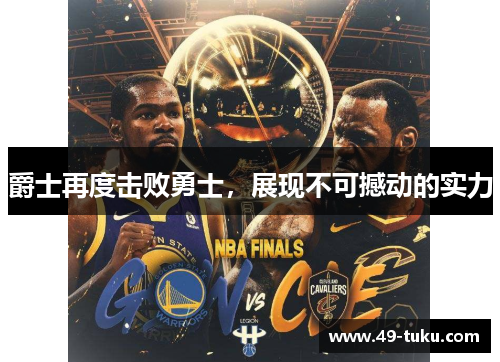 爵士再度击败勇士，展现不可撼动的实力