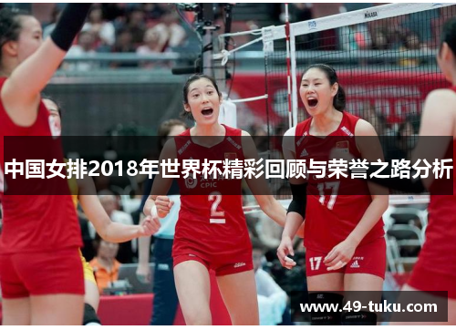 中国女排2018年世界杯精彩回顾与荣誉之路分析