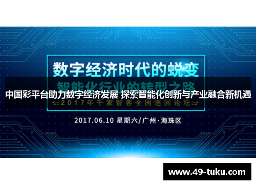 中国彩平台助力数字经济发展 探索智能化创新与产业融合新机遇