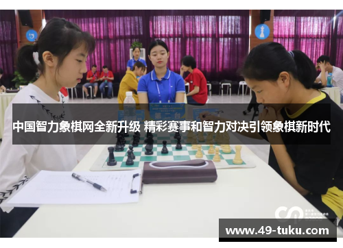 中国智力象棋网全新升级 精彩赛事和智力对决引领象棋新时代