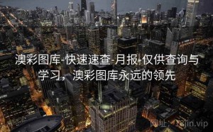 澳彩图库-快速速查-月报-仅供查询与学习，澳彩图库永远的领先