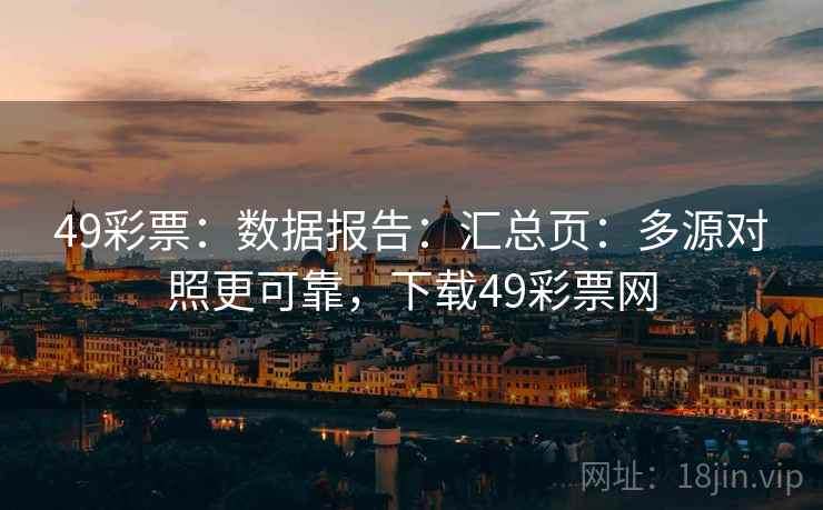 49彩票:数据报告:汇总页:多源对照更可靠,下载49彩票网 49彩票:数据报告:汇总页:多源对照更可靠,下载49彩票网