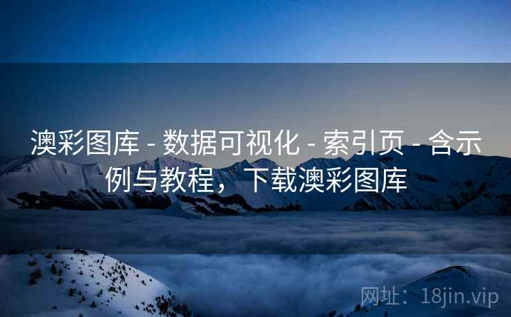 澳彩图库 - 数据可视化 - 索引页 - 含示例与教程，下载澳彩图库